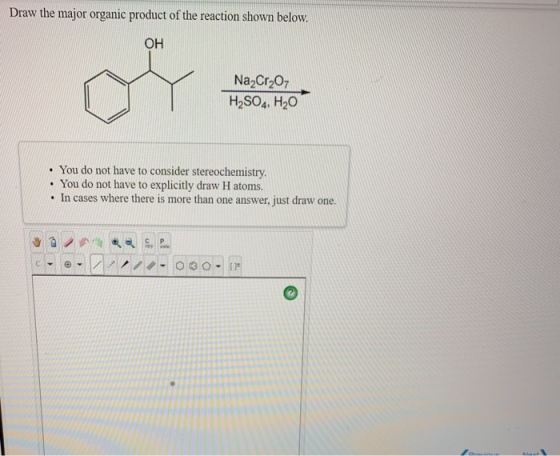 Draw the major organic product of the reaction shown below ОН Na2Cr2O7 H2SO4. H2O You do not have to consider stereochemistry