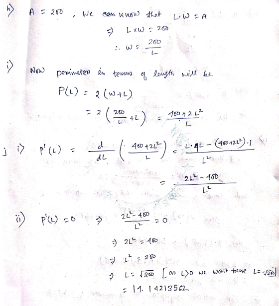 h ) A 200 We com know that L. WFA - > LXW 200 200 Now perimeten in teams of length will be P(L) = 2 (WHL) 2 (20+) 400 + 26² L