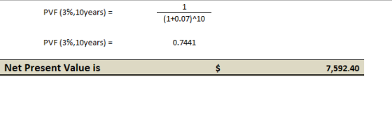 PVF (3%, 10years) = 1 (1+0.07)-10 PVF (3%, 10years) = 0.7441 Net Present Value is $ $ 7,592.40
