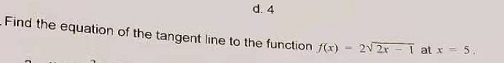d. 4 - Find the equation of the tangent line to the function () - 2 2x - I atx .