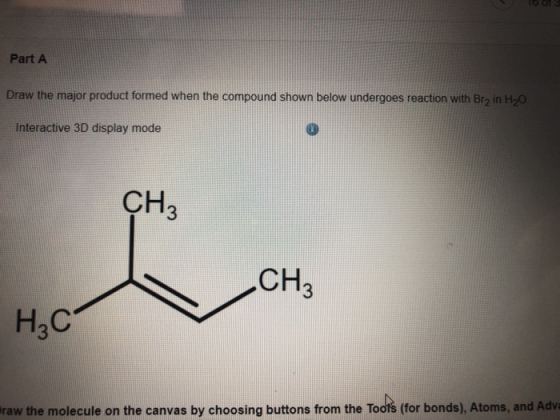 Part A Draw the major product formed when the compound shown below undergoes reaction with Br2 in Interactive 3D display mode CH CH н.с raw the molecule on the canvas by choosing buttons from the Toots (for bonds), Atoms, and Adv