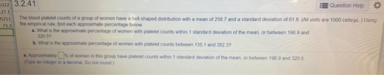 5322 3.2.41 Question Help 27.1 5211 The blood platelet counts of a group of women have a bell-shaped distribution with a mean