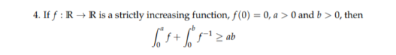 4. If f : R → R is a strictly increasing function, f(0) = 0, a > 0 and b > 0, then
