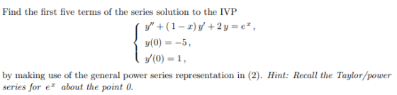 Find the first five terms of the series solution to the IVP (y +(1-2) +2y=e, y(0) = -5, (y0 =1, by making use of the general