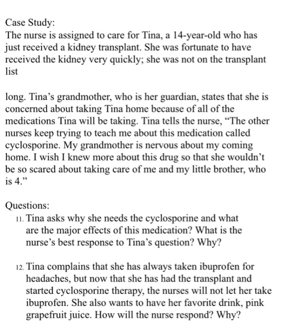 Case Study: The nurse is assigned to care for Tina, a 14-year-old who has just received a kidney transplant. She was fortunat