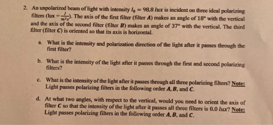 2. An unpolarized beam of light with intensity lo = 98.8 lux is incident on three ideal polarizing filters (lux = ). The axis