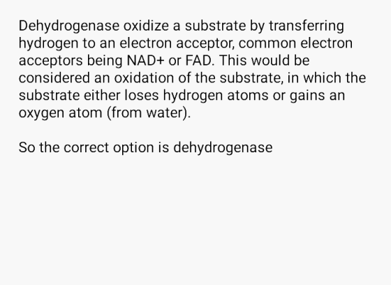 Dehydrogenase oxidize a substrate by transferring hydrogen to an electron acceptor, common electron acceptors being NAD+ or F