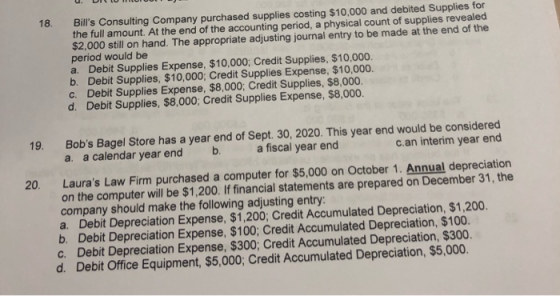 18. Bills Consulting Company purchased supplies costing $10,000 and debited Supplies for the full amount. At the end of the