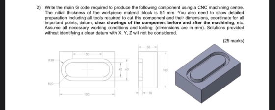 2) Write the main G code required to produce the following component using a CNC machining centre. The initial thickness of t