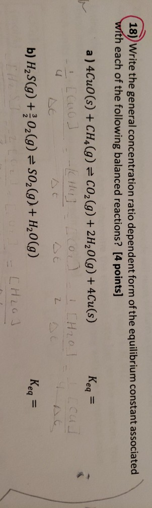 (18) Write the general concentration ratio dependent form of the equilibrium constant associated with each of the following b
