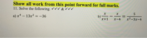 Show all work from this point forward for full marks. 11. Solve the following & a) x4 – 13x2 = -36 b) x+1 X-4 x 5 x2-3x-4