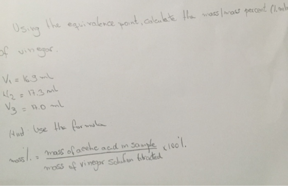 Using the equivalence point, calculate the mass/mass percent (1 mln of vinegar Vi= 169 ml W2 = 17.3 ml V3 = 4.0 ml Hind Use t
