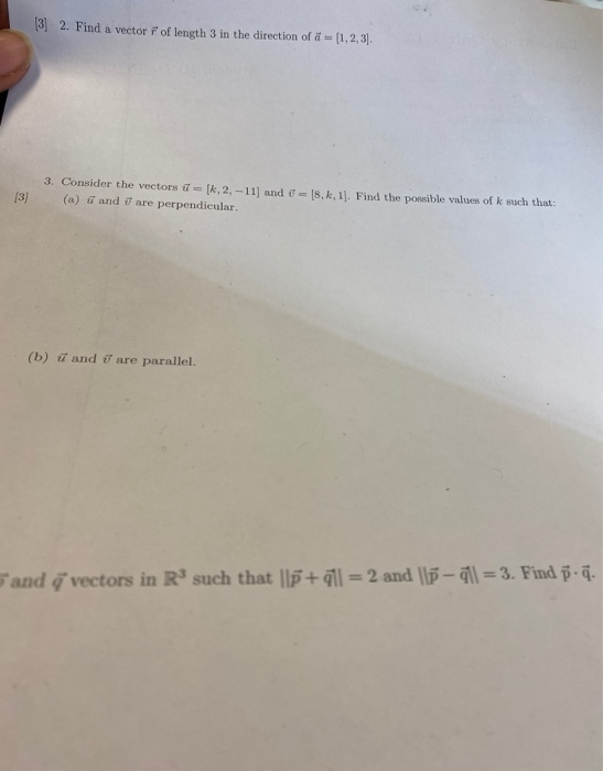13 2. Find a vector i of length 3 in the direction of a = [1,2,3]. 3. Consider the vectors th=[k, 2, -11) and (a) ū and are p