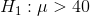 H_{1}:\mu> 40