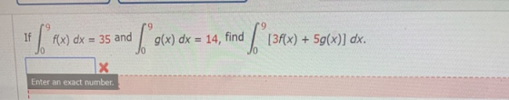 1 [Rx) dx = 35 and 6°9(x) dx = 14, find ( 139x) + 59(x)] dx. Enter an exact number