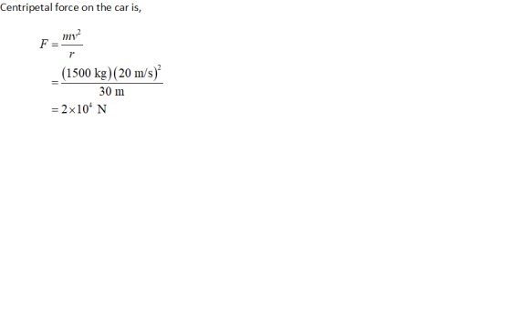 Centripetal force on the car is, n1i (1500 kg) (20 m/s) 30 m -2x10 N