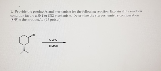1. Provide the product/s and mechanism for the following reaction. Explain if the reaction condition favors a SN1 or SN2 mech
