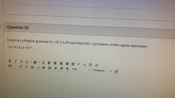Question 10 Construct a Regular grammar G = (V, T, S, P) such that L(G) = L(r) wherer is the regular expression (a+b)a(a+b).