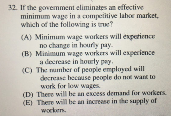 32. If the government eliminates an effective minimum wage in a competitive labor market, which of the following is true? (A)