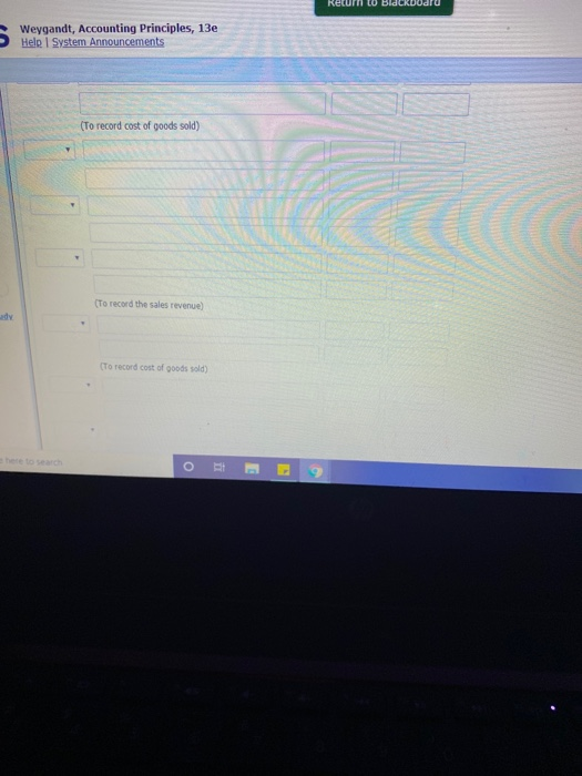 Return LO Blackboard Weygandt, Accounting Principles, 13e Help System Announcements (To record cost of goods sold) (To record