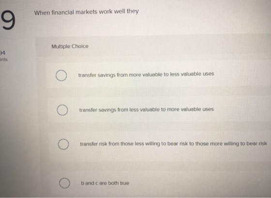 When financial markets work well they 9 Multiple Choice 24 ints transfer savings from more valuable to less valuable uses tra