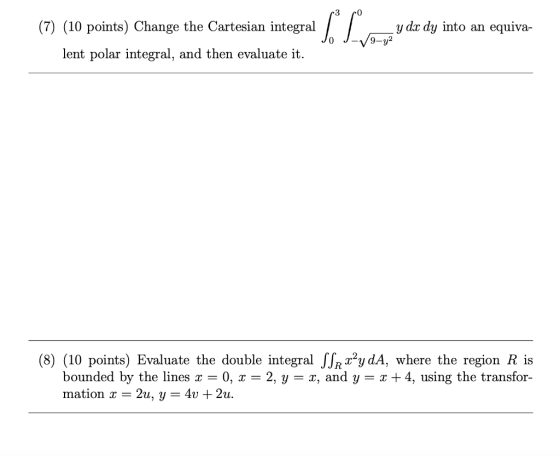 (7) (10 points) Change the Cartesian integral lent polar integral, and then evaluate it. Г y dx dy into an equiva- (8) (10 po