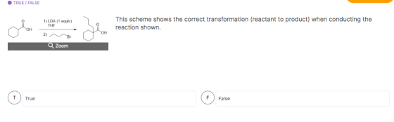 TRUE / FALSE 1) LDA (1 equiv) THE This scheme shows the correct transformation (reactant to product) when conducting the reac