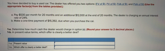 You have decided to buy a used car. The dealer has offered you two options: (EV of $1, PV of $1. EVA of S1, and PVA of $1 (Us