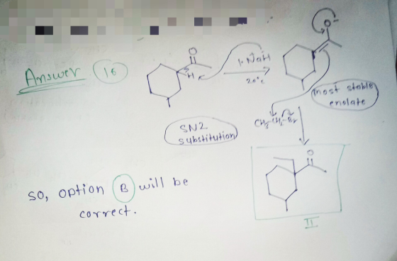 Amswry 16 1Jah nost stable enolate SN2 CHECH& substitution 0, Option Bwill be correct