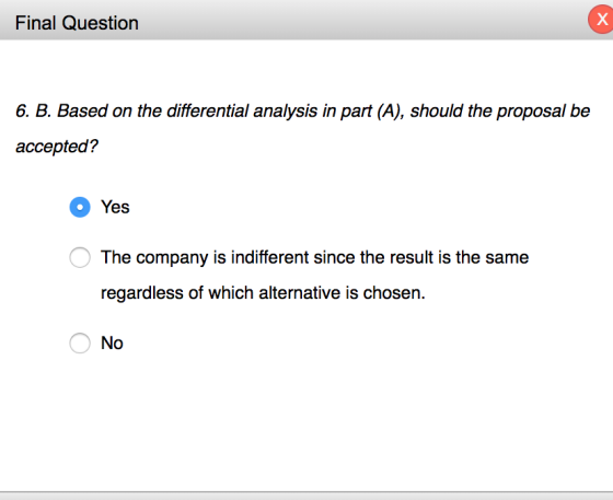 Final Question 6. B. Based on the differential analysis in part (A), should the proposal be ассepted? Yes The company is indi