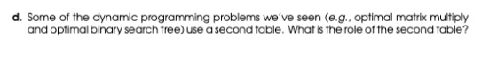 d. Some of the dynamic programming problems weve seen (e.g., optimal matrix multiply and optimal binary search tree) use a s