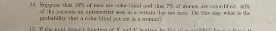 14. Suppose that 10% of men are color-blind and that 7% of women are color-blind. 60% of the patients an optometrist sees in