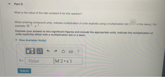 Part D What is the value of the rate constant k for this reaction? in the menu). For When entering compound units, indicate m