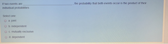 the probability that both events occur is the product of their If two events are individual probabilities Select one: O a joi