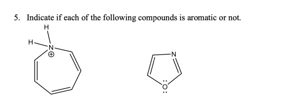 5. Indicate if each of the following compounds is aromatic or not. H H N -N :O: