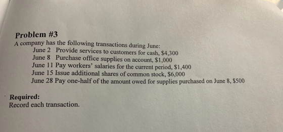 Problem #3 A company has the following transactions during June: June 2 Provide services to customers for cash, $4,300 June 8
