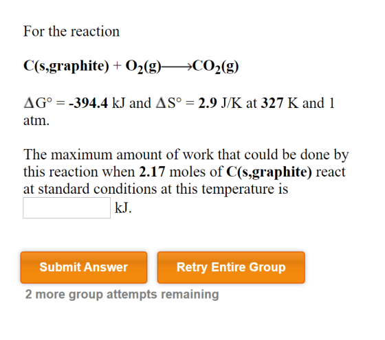 For the reaction C(S,graphite) +O2(g)CO2(g) 394.4 kJ and AS° = 2.9 J/K at 327 K and 1 AGo atm The maximum amount of work that
