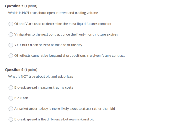 Question 5 (1 point) Which is NOT true about open interest and trading volume O Ol and V are used to determine the most liqui