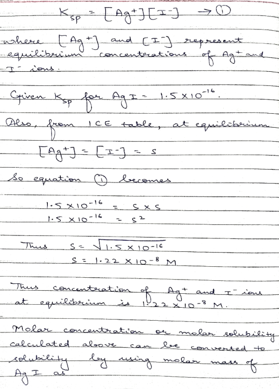 Ksp = [Ag+][I ] =0 where [Ag+] and [I] represent equilibrium concentrations of Ag. -Iions Giren Ksp for Ag I = 1.58 10-16. Al