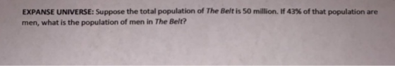 EXPANSE UNIVERSE: Suppose the total population of The Belt is 50 million. If 43% of that population are men, what is the popu
