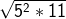 \sqrt{5^2* 11}