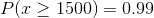 P(>1500) = 0.99