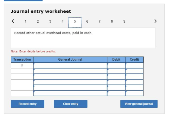 Journal entry worksheet < 1 2 3 4 5 6 7 8 9 > Record other actual overhead costs, paid in cash. Note: Enter debits before cre