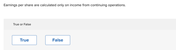 Earnings per share are calculated only on income from continuing operations. True or False True True False False