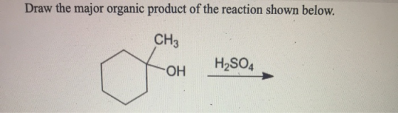 Draw The Major Organic Product Of The Reaction Shown Below CH3 H2SO4 OH Draw The Major 