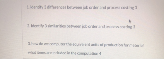 1. identify 3 differences between job order and process costing 3 2. Identify 3 similarities between job order and process co