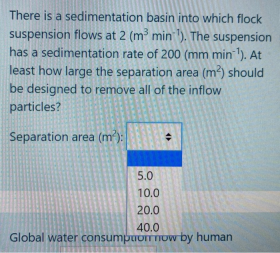 There is a sedimentation basin into which flock suspension flows at 2 (m3 min-). The suspension has a sedimentation rate of