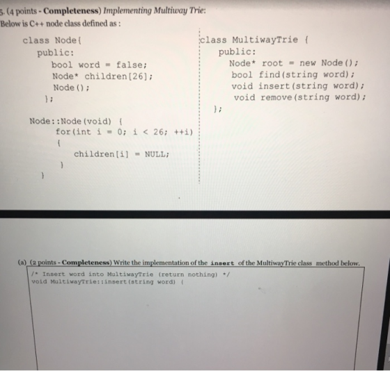 . (4 points-Completeness) Implementing Multiway Trie Below is C++ node class defined as class MultiwayTrie f class Node publi