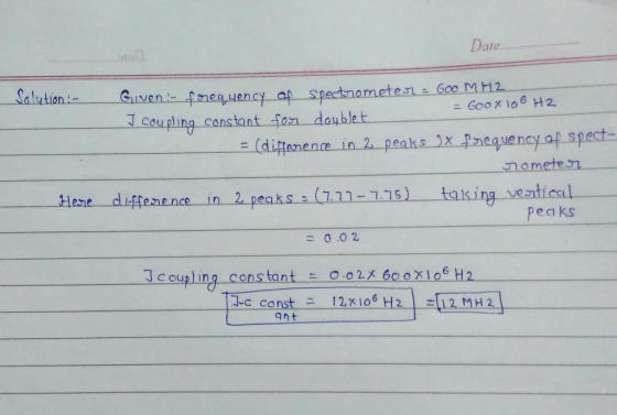 Dat e... Salutian coupling constant fon doublet in 2 peaks nometen ha t n9 Ve pecaks = 0.02 J coupling constant 0.0 2X 600X106 H2 ant