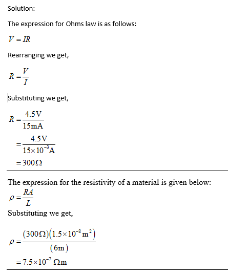 Solution: The expression for Ohms law is as follows: V = IR Rearranging we get, R=Ý Substituting we get, 4.5V R= 15mA 4.5V 15